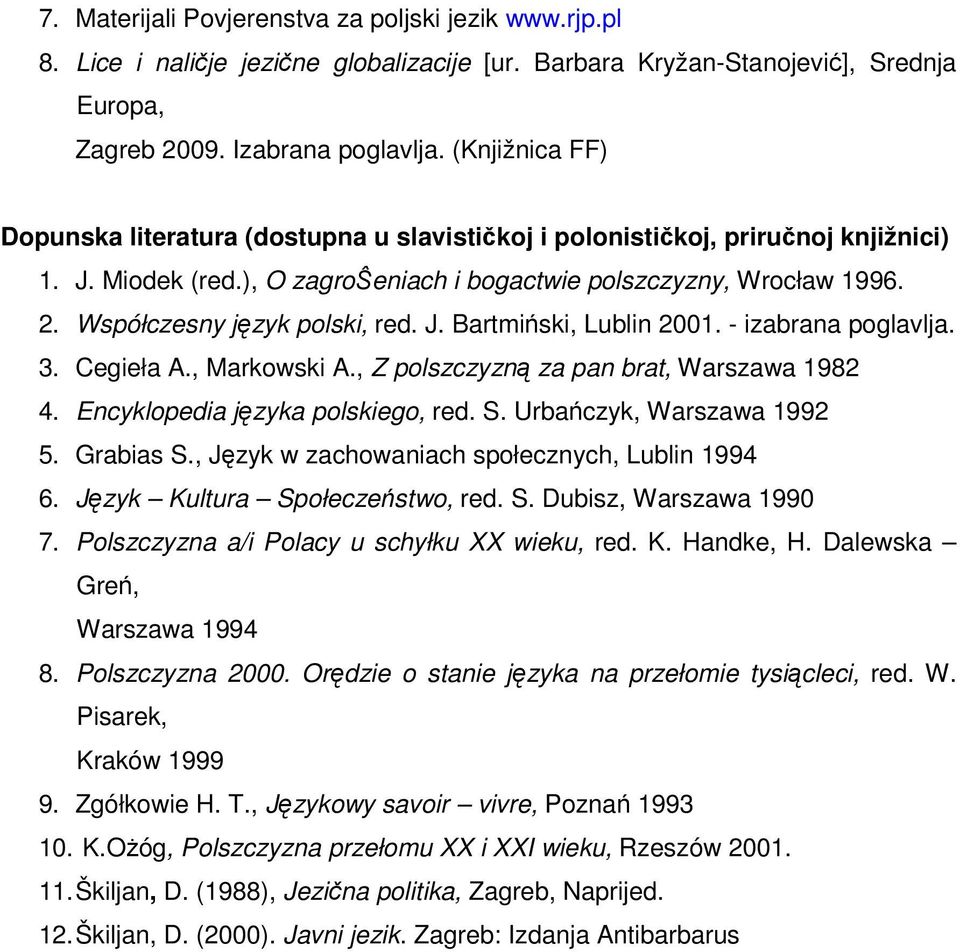 Współczesny język polski, red. J. Bartmiński, Lublin 2001. - izabrana poglavlja. 3. Cegieła A., Markowski A., Z polszczyzną za pan brat, Warszawa 1982 4. Encyklopedia języka polskiego, red. S.