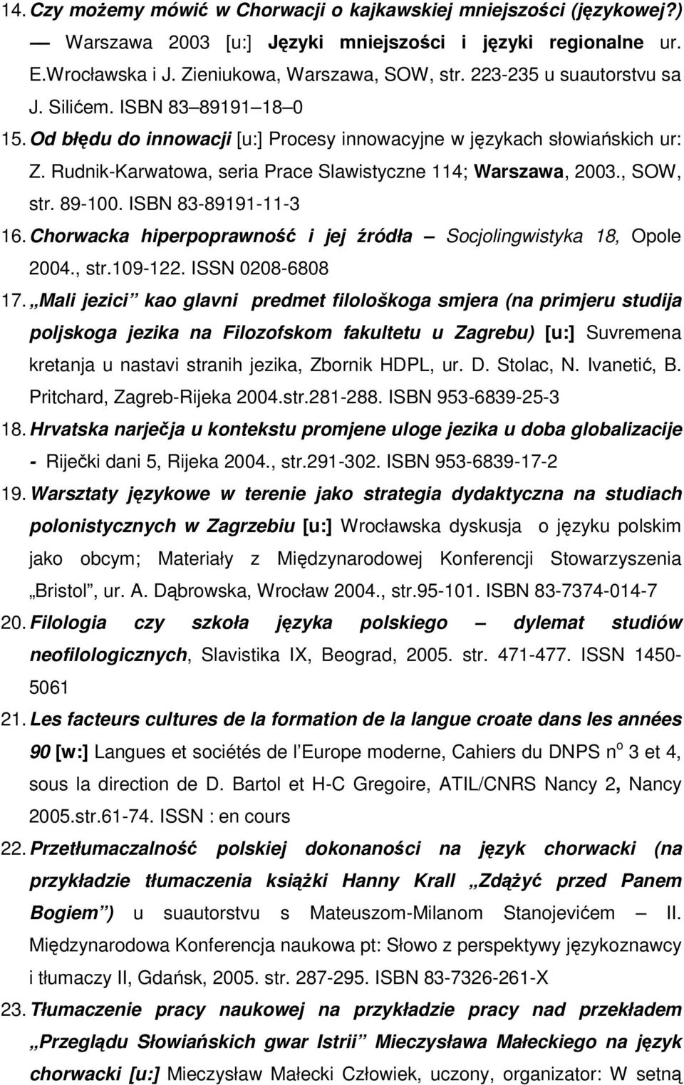 Rudnik-Karwatowa, seria Prace Slawistyczne 114; Warszawa, 2003., SOW, str. 89-100. ISBN 83-89191-11-3 16. Chorwacka hiperpoprawność i jej źródła Socjolingwistyka 18, Opole 2004., str.109-122.