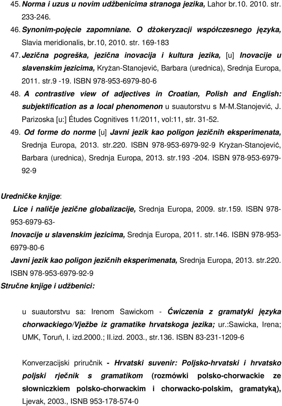 A contrastive view of adjectives in Croatian, Polish and English: subjektification as a local phenomenon u suautorstvu s M-M.Stanojević, J. Parizoska [u:] Études Cognitives 11/2011, vol:11, str.