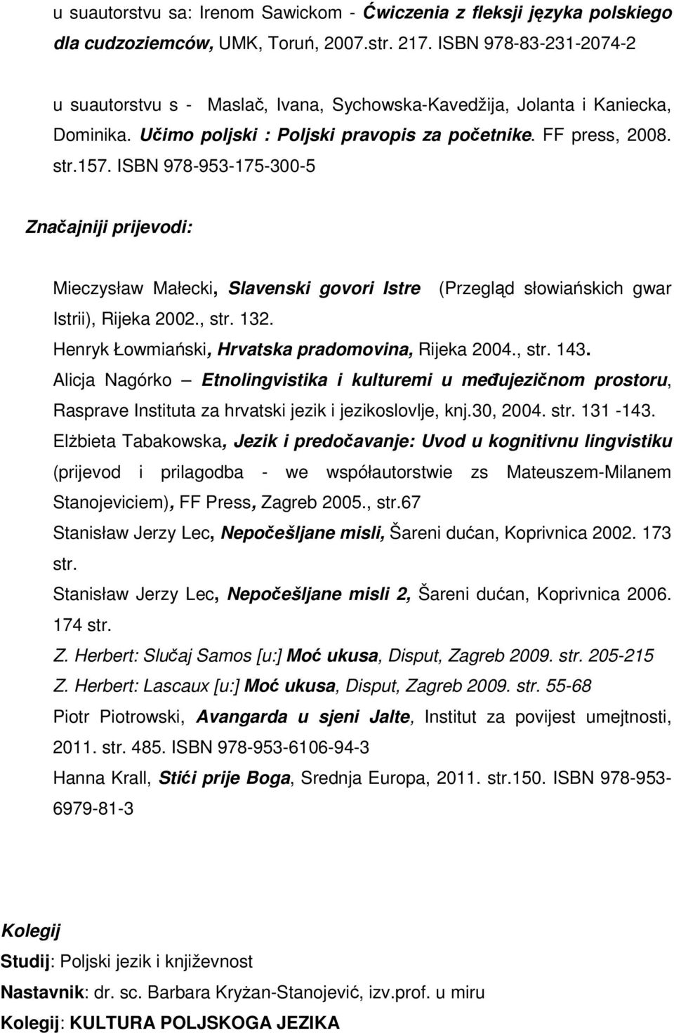 ISBN 978-953-175-300-5 Značajniji prijevodi: Mieczysław Małecki, Slavenski govori Istre (Przegląd słowiańskich gwar Istrii), Rijeka 2002., str. 132.