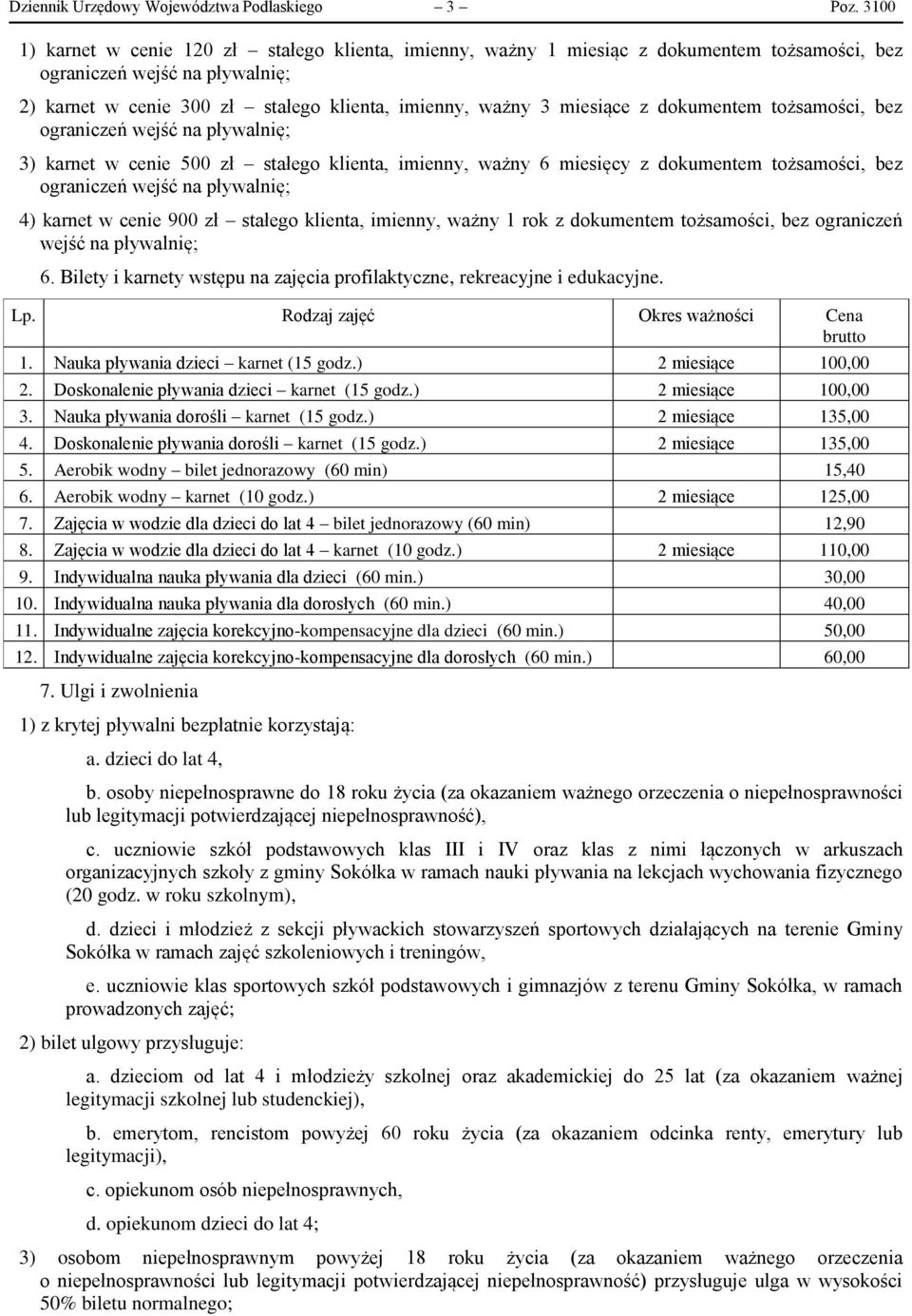 z dokumentem tożsamości, bez ograniczeń wejść na pływalnię; 3) karnet w cenie 500 zł stałego klienta, imienny, ważny 6 miesięcy z dokumentem tożsamości, bez ograniczeń wejść na pływalnię; 4) karnet w