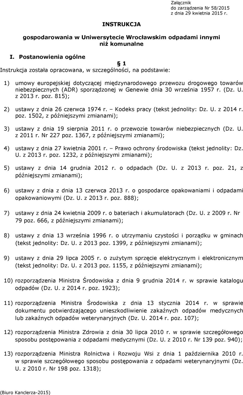 Genewie dnia 30 września 1957 r. (Dz. U. z 2013 r. poz. 815); 2) ustawy z dnia 26 czerwca 1974 r. Kodeks pracy (tekst jednolity: Dz. U. z 2014 r. poz. 1502, z późniejszymi zmianami); 3) ustawy z dnia 19 sierpnia 2011 r.