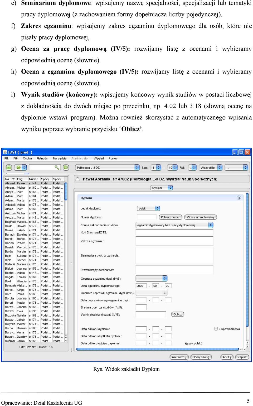 (słownie). h) Ocena z egzaminu dyplomowego (IV/5): rozwijamy listę z ocenami i wybieramy odpowiednią ocenę (słownie).