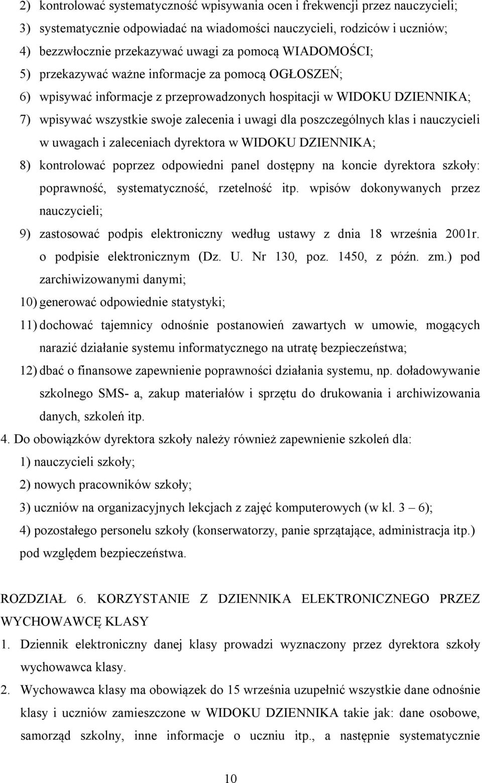 poszczególnych klas i nauczycieli w uwagach i zaleceniach dyrektora w WIDOKU DZIENNIKA; 8) kontrolować poprzez odpowiedni panel dostępny na koncie dyrektora szkoły: poprawność, systematyczność,