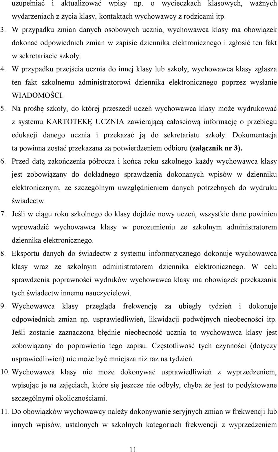 W przypadku przejścia ucznia do innej klasy lub szkoły, wychowawca klasy zgłasza ten fakt szkolnemu administratorowi dziennika elektronicznego poprzez wysłanie WIADOMOŚCI. 5.