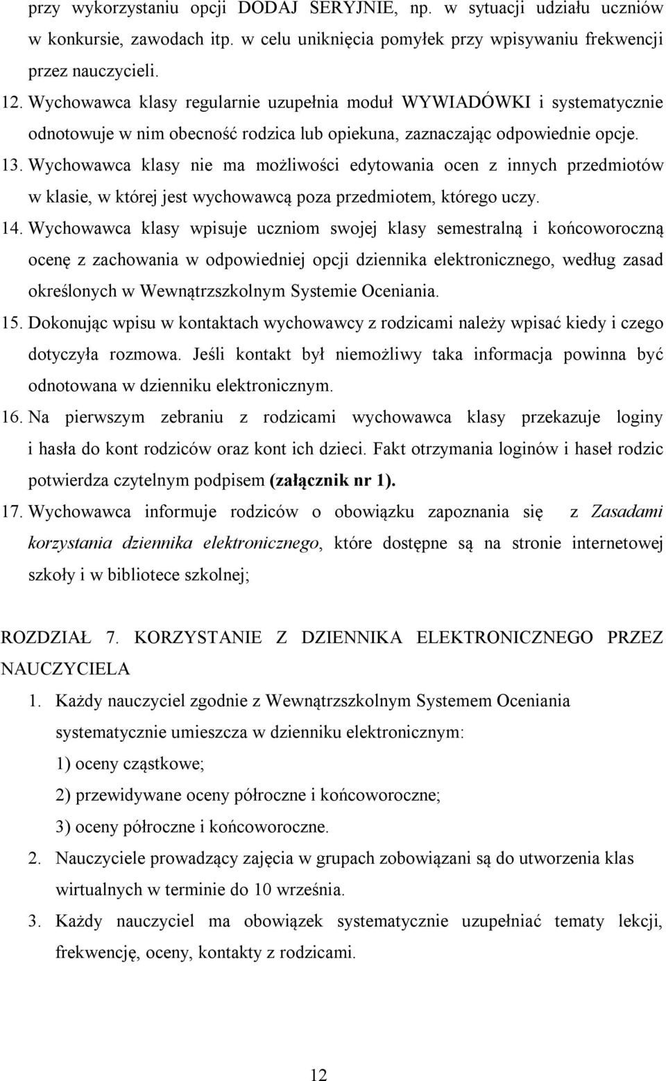 Wychowawca klasy nie ma możliwości edytowania ocen z innych przedmiotów w klasie, w której jest wychowawcą poza przedmiotem, którego uczy. 14.