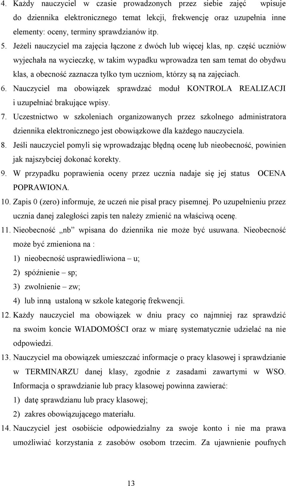 część uczniów wyjechała na wycieczkę, w takim wypadku wprowadza ten sam temat do obydwu klas, a obecność zaznacza tylko tym uczniom, którzy są na zajęciach. 6.