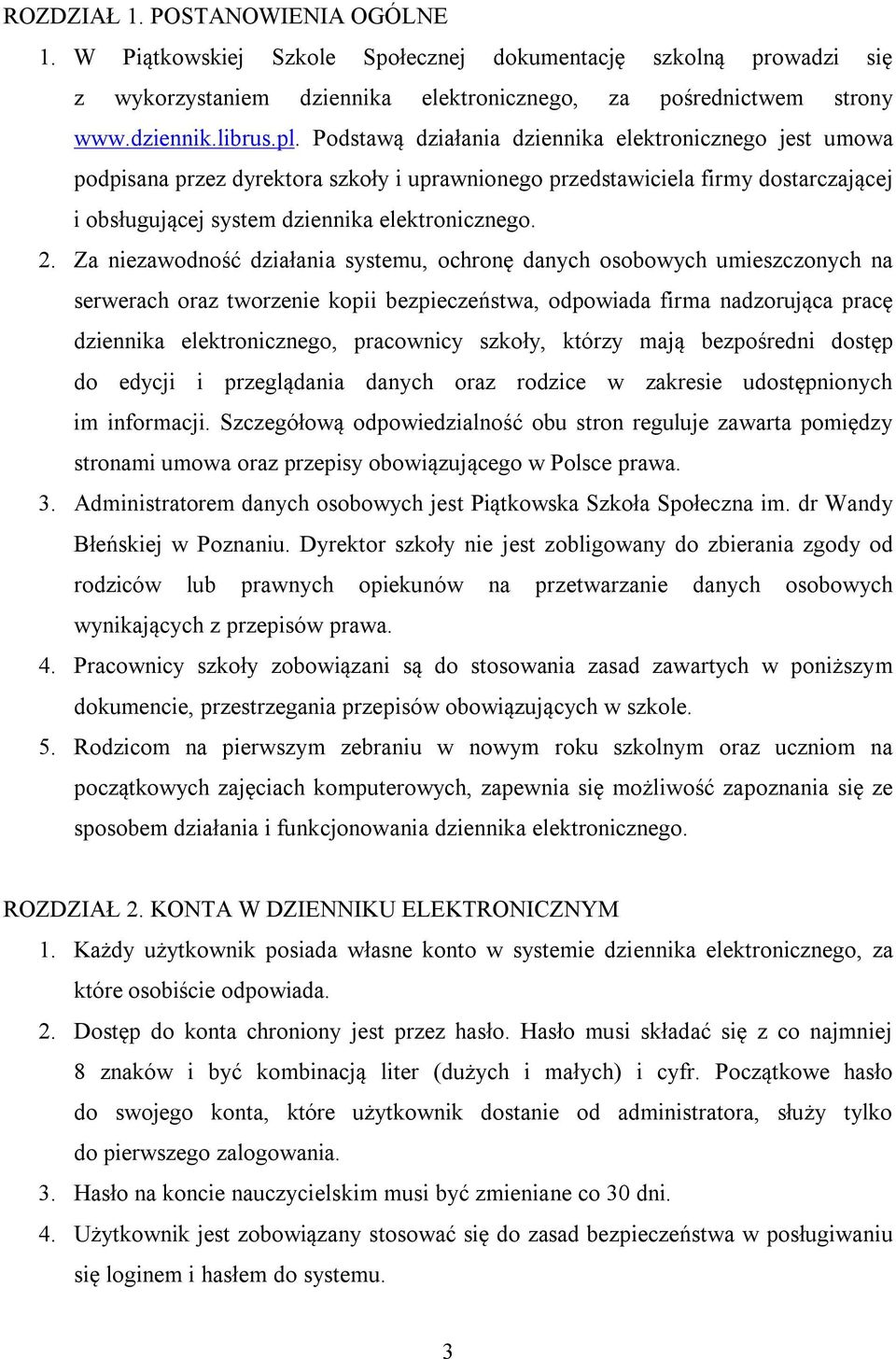 Za niezawodność działania systemu, ochronę danych osobowych umieszczonych na serwerach oraz tworzenie kopii bezpieczeństwa, odpowiada firma nadzorująca pracę dziennika elektronicznego, pracownicy