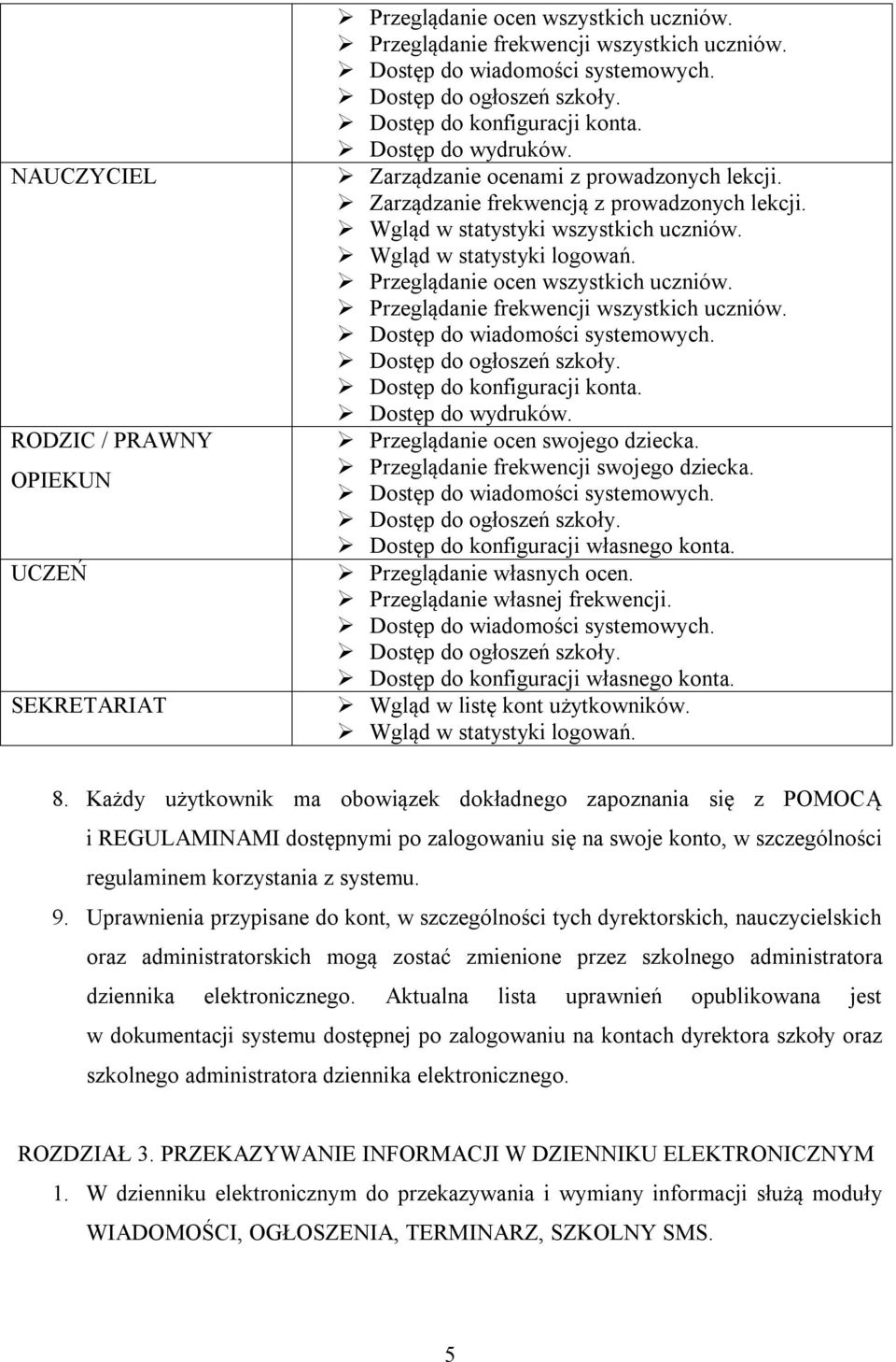 Wgląd w statystyki logowań. Przeglądanie ocen wszystkich uczniów. Przeglądanie frekwencji wszystkich uczniów. Dostęp do wiadomości systemowych. Dostęp do ogłoszeń szkoły. Dostęp do konfiguracji konta.