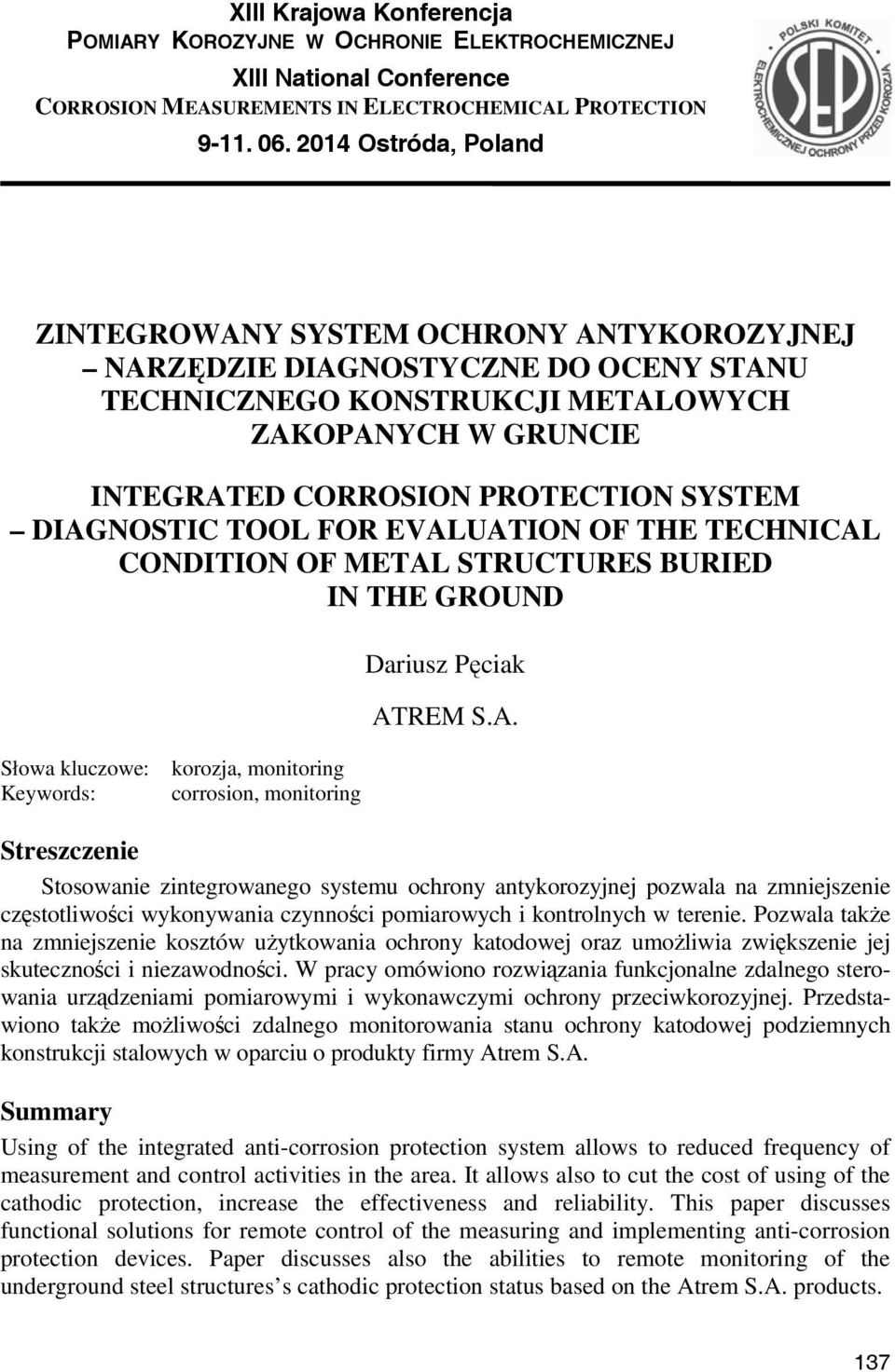 DIAGNOSTIC TOOL FOR EVALUATION OF THE TECHNICAL CONDITION OF METAL STRUCTURES BURIED IN THE GROUND Dariusz Pęciak ATREM S.A. Słowa kluczowe: Keywords: korozja, monitoring corrosion, monitoring