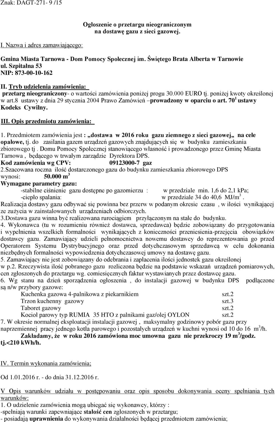 poniżej kwoty określonej w art.8 ustawy z dnia 29 stycznia 2004 Prawo Zamówień prowadzony w oparciu o art. 70 1 ustawy Kodeks Cywilny. III. Opis przedmiotu zamówienia: 1.