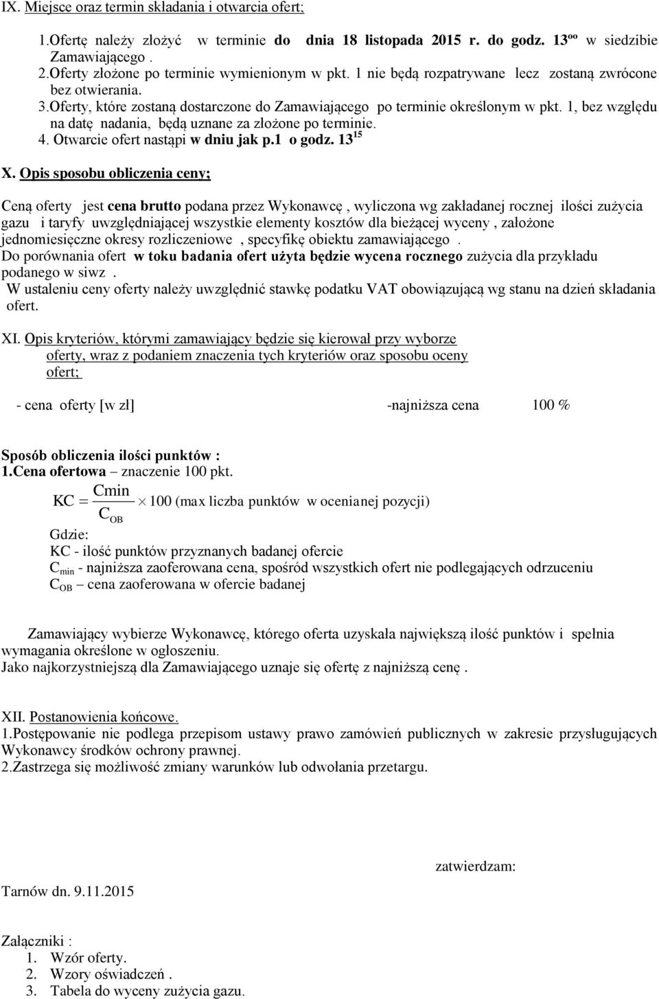 1, bez względu na datę nadania, będą uznane za złożone po terminie. 4. Otwarcie ofert nastąpi w dniu jak p.1 o godz. 13 15 X.