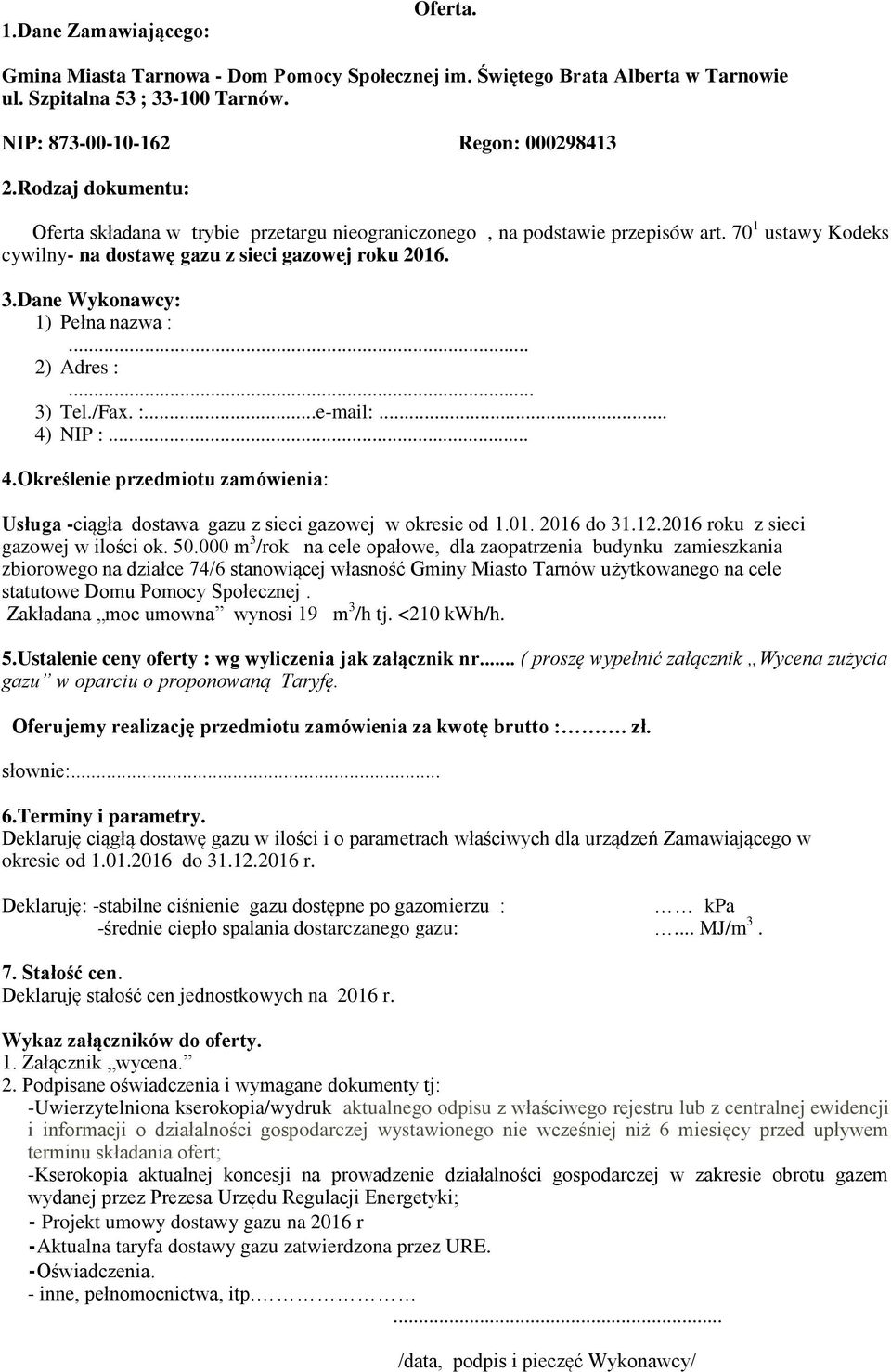 Dane Wykonawcy: 1) Pełna nazwa :... 2) Adres :... 3) Tel./Fax. :...e-mail:... 4) NIP :... 4.Określenie przedmiotu zamówienia: Usługa -ciągła dostawa gazu z sieci gazowej w okresie od 1.01. 2016 do 31.