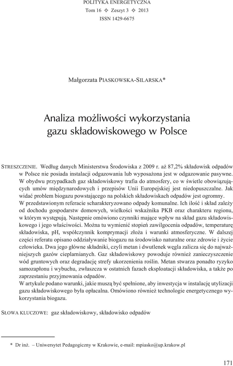 W obydwu przypadkach gaz sk³adowiskowy trafia do atmosfery, co w œwietle obowi¹zuj¹cych umów miêdzynarodowych i przepisów Unii Europejskiej jest niedopuszczalne.