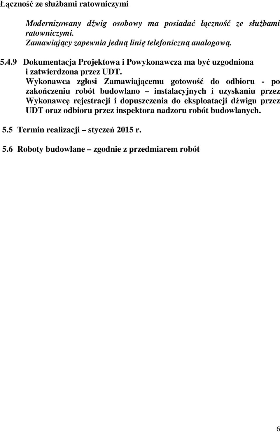 Wykonawca zgłosi Zamawiającemu gotowość do odbioru - po zakończeniu robót budowlano instalacyjnych i uzyskaniu przez Wykonawcę rejestracji i