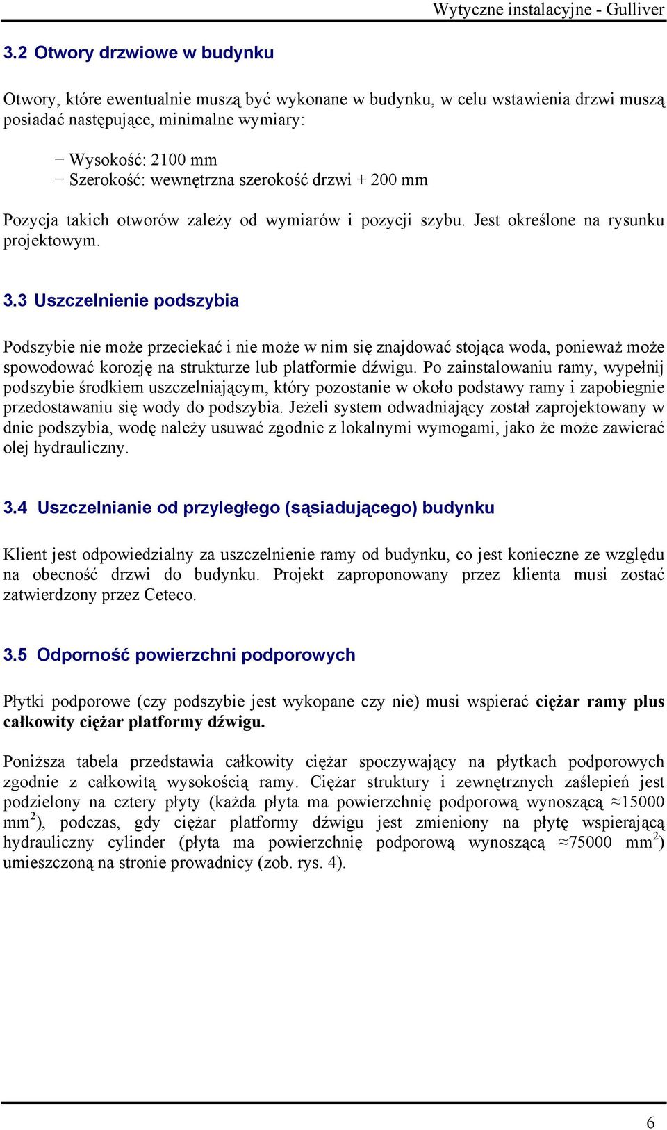 3 Uszczelnienie podszybia Podszybie nie może przeciekać i nie może w nim się znajdować stojąca woda, ponieważ może spowodować korozję na strukturze lub platformie dźwigu.