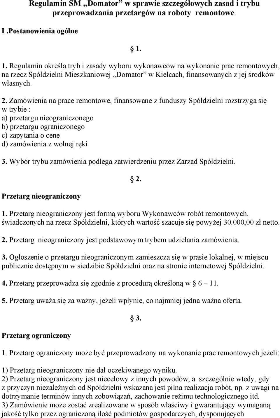 Zamówienia na prace remontowe, finansowane z funduszy Spółdzielni rozstrzyga się w trybie : a) przetargu nieograniczonego b) przetargu ograniczonego c) zapytania o cenę d) zamówienia z wolnej ręki 3.