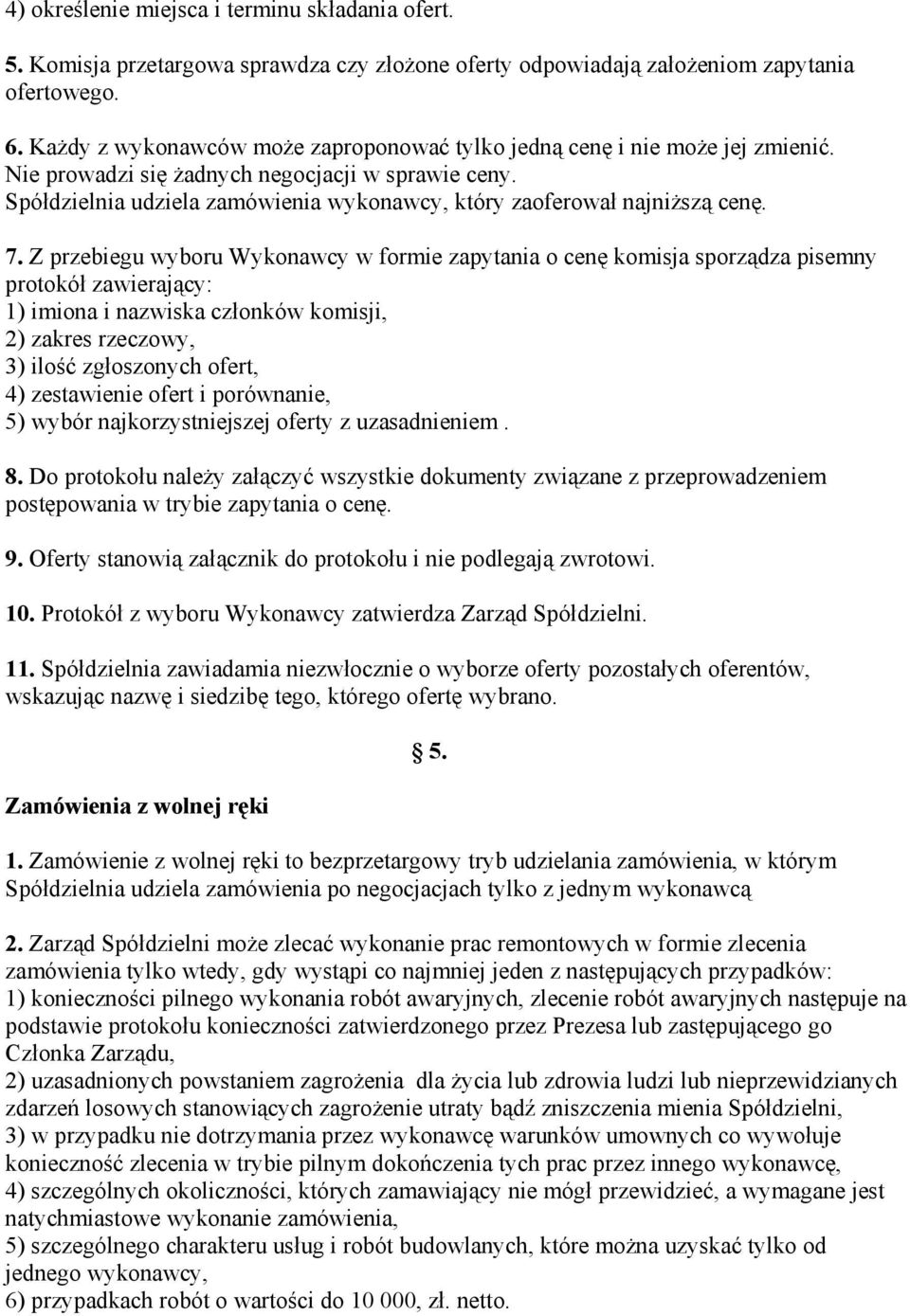 Spółdzielnia udziela zamówienia wykonawcy, który zaoferował najniższą cenę. 7.