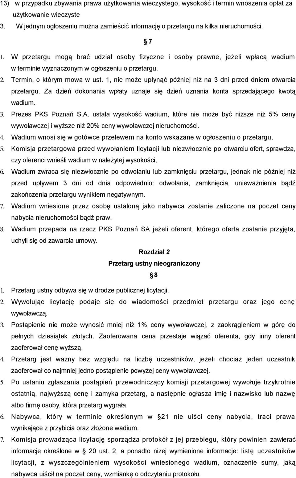 1, nie może upłynąć później niż na 3 dni przed dniem otwarcia przetargu. Za dzień dokonania wpłaty uznaje się dzień uznania konta sprzedającego kwotą wadium. 3. Prezes PKS Poznań S.A.