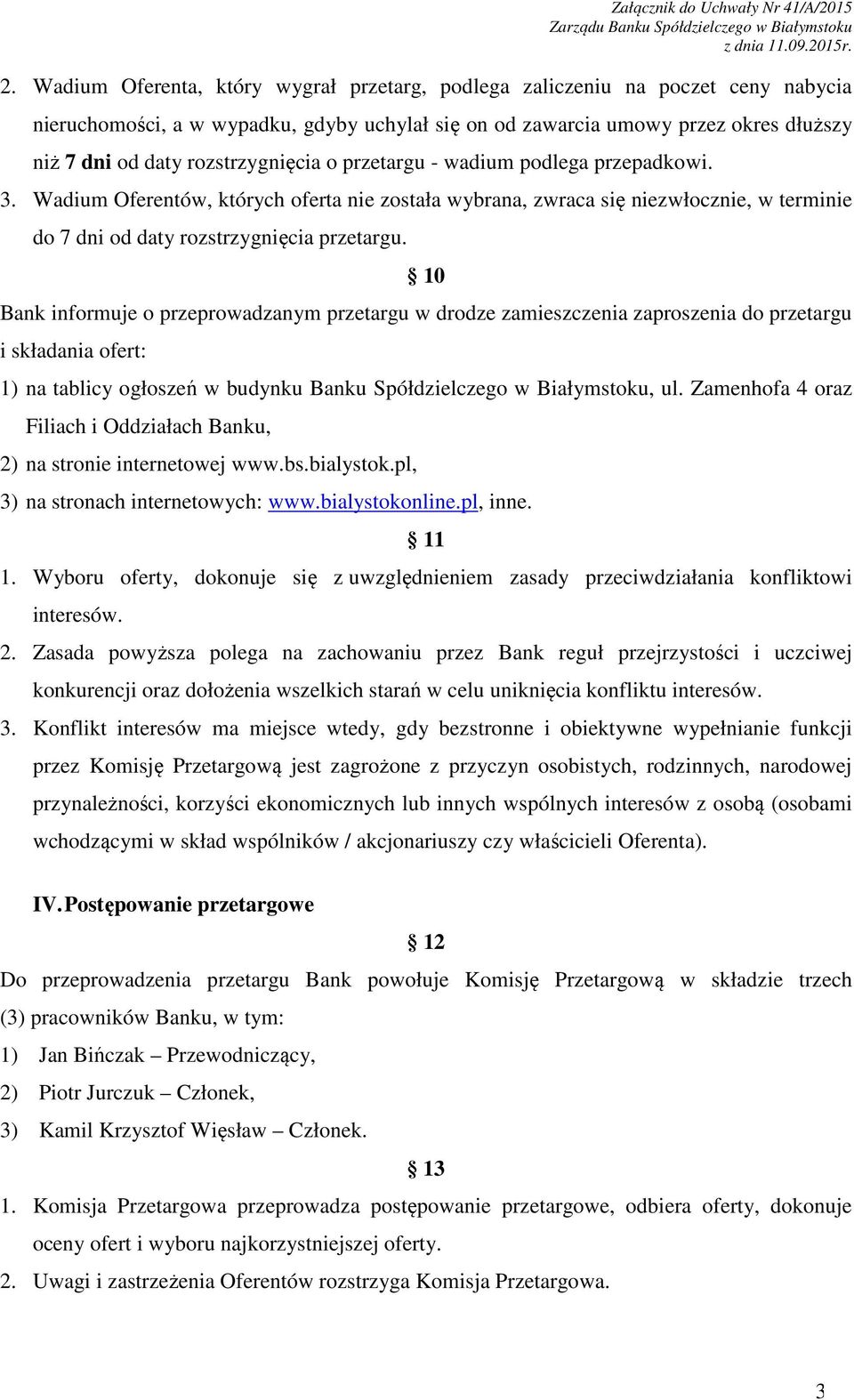 10 Bank informuje o przeprowadzanym przetargu w drodze zamieszczenia zaproszenia do przetargu i składania ofert: 1) na tablicy ogłoszeń w budynku Banku Spółdzielczego w Białymstoku, ul.