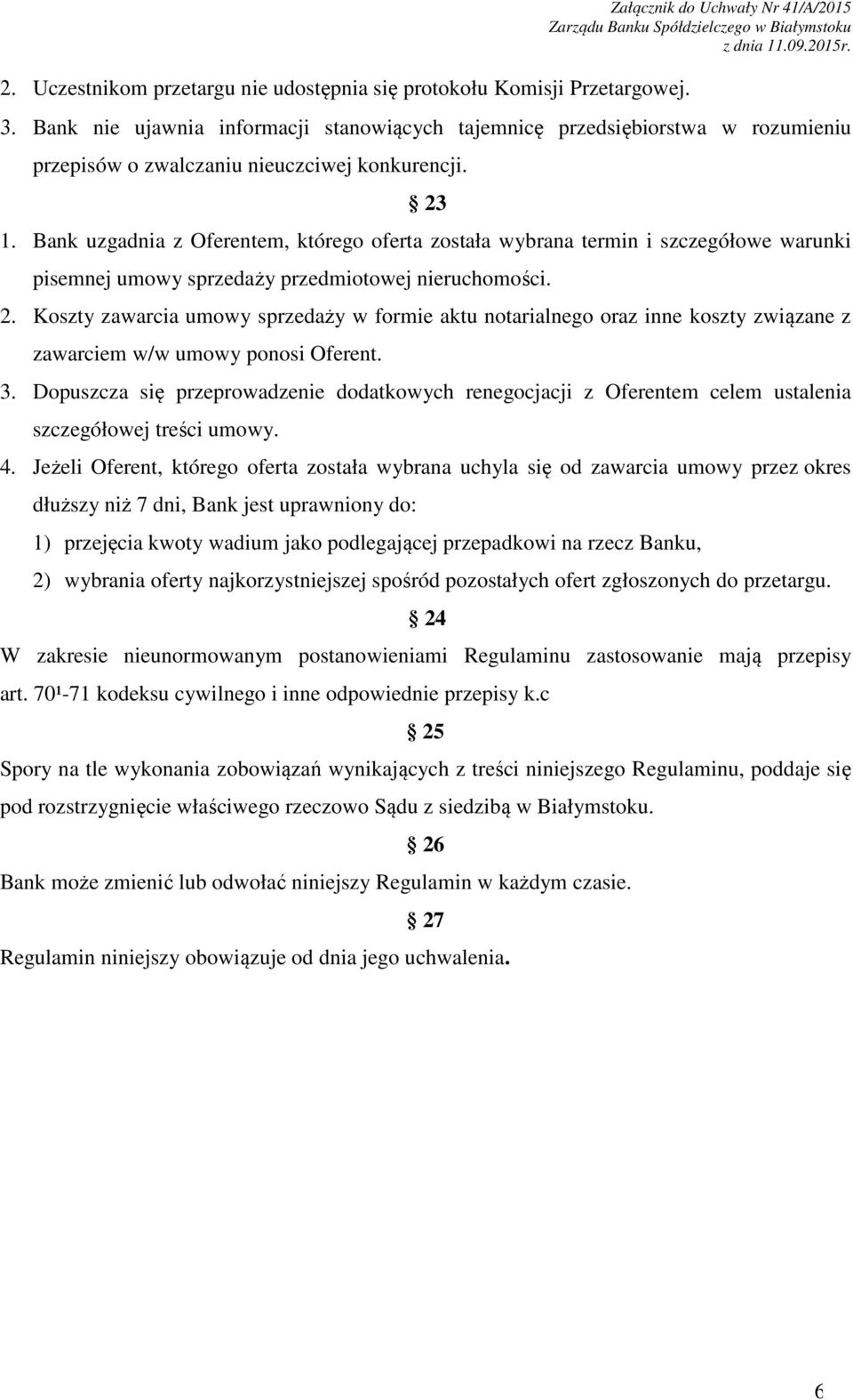 Bank uzgadnia z Oferentem, którego oferta została wybrana termin i szczegółowe warunki pisemnej umowy sprzedaży przedmiotowej nieruchomości. 2.