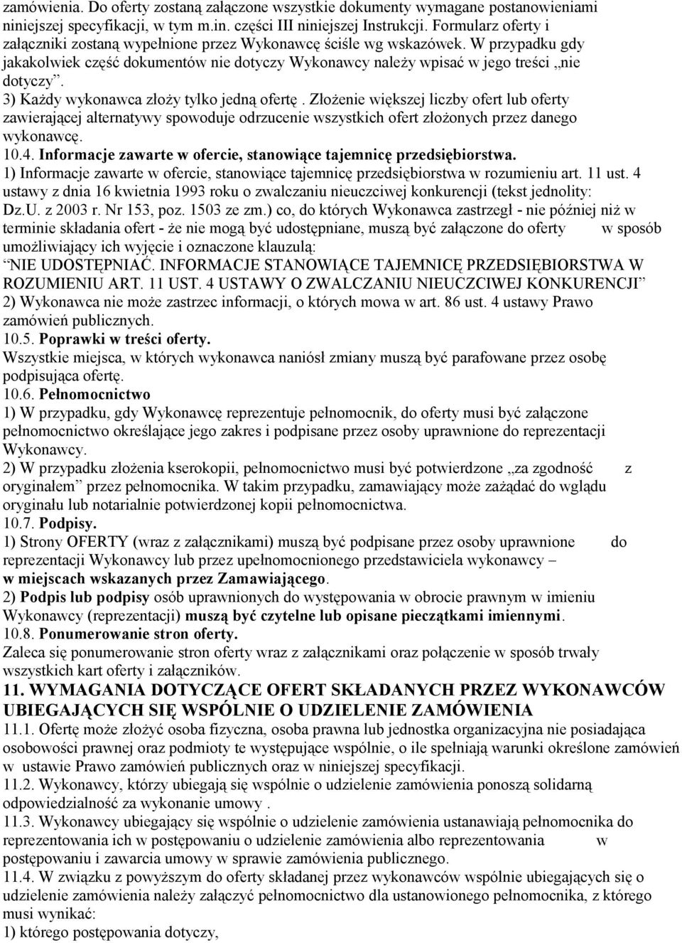 3) Każdy wykonawca złoży tylko jedną ofertę. Złożenie większej liczby ofert lub oferty zawierającej alternatywy spowoduje odrzucenie wszystkich ofert złożonych przez danego wykonawcę. 10.4.