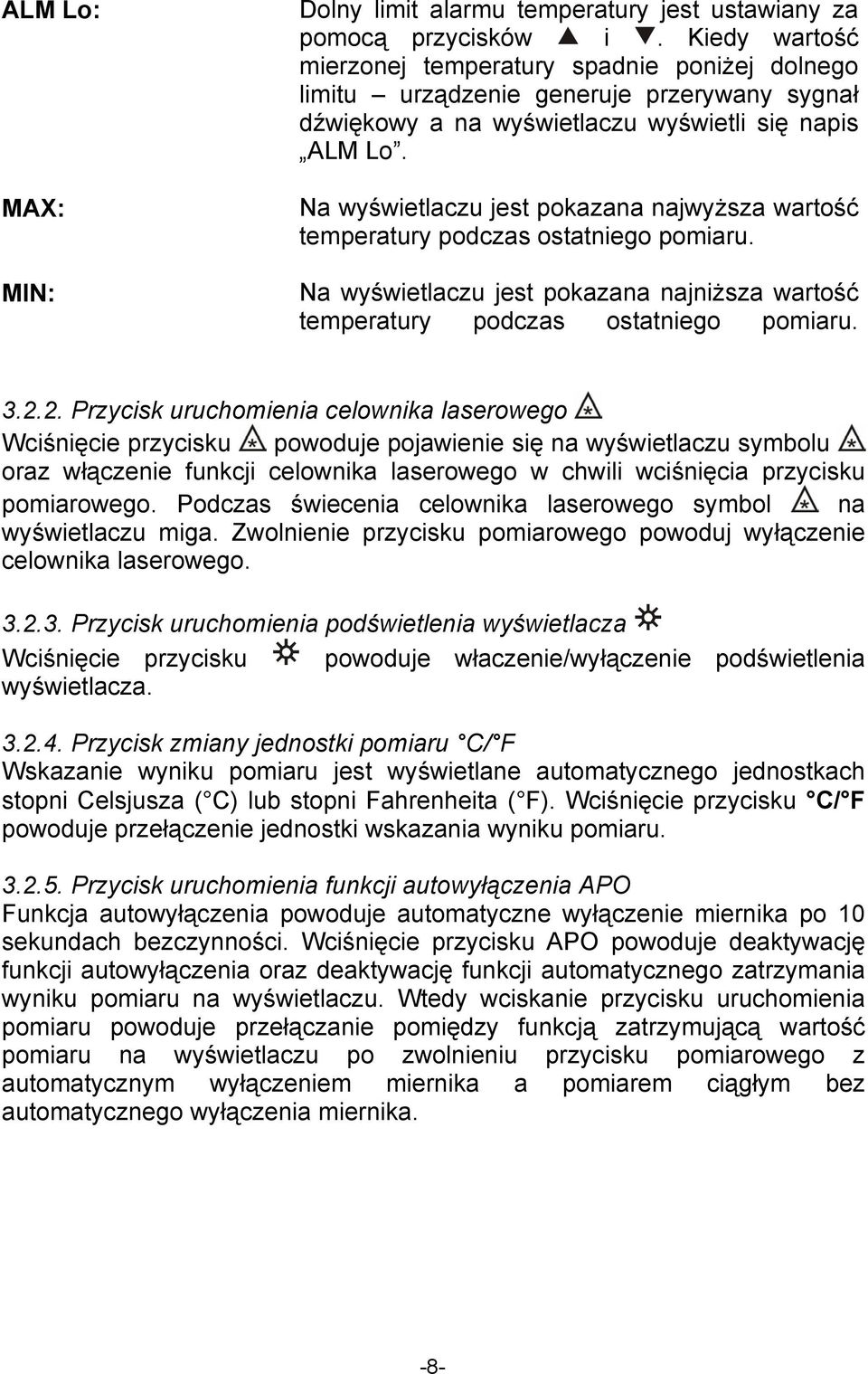 Na wyświetlaczu jest pokazana najwyższa wartość temperatury podczas ostatniego pomiaru. Na wyświetlaczu jest pokazana najniższa wartość temperatury podczas ostatniego pomiaru. 3.2.