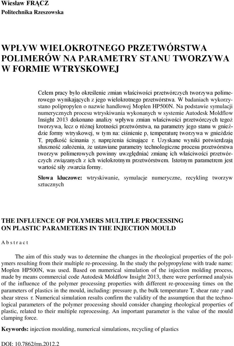 Na podstawie symulacji numerycznych procesu wtryskiwania wykonanych w systemie Autodesk Moldflow Insight 2013 dokonano analizy wpływu zmian właściwości przetwórczych tegoż tworzywa, lecz o różnej