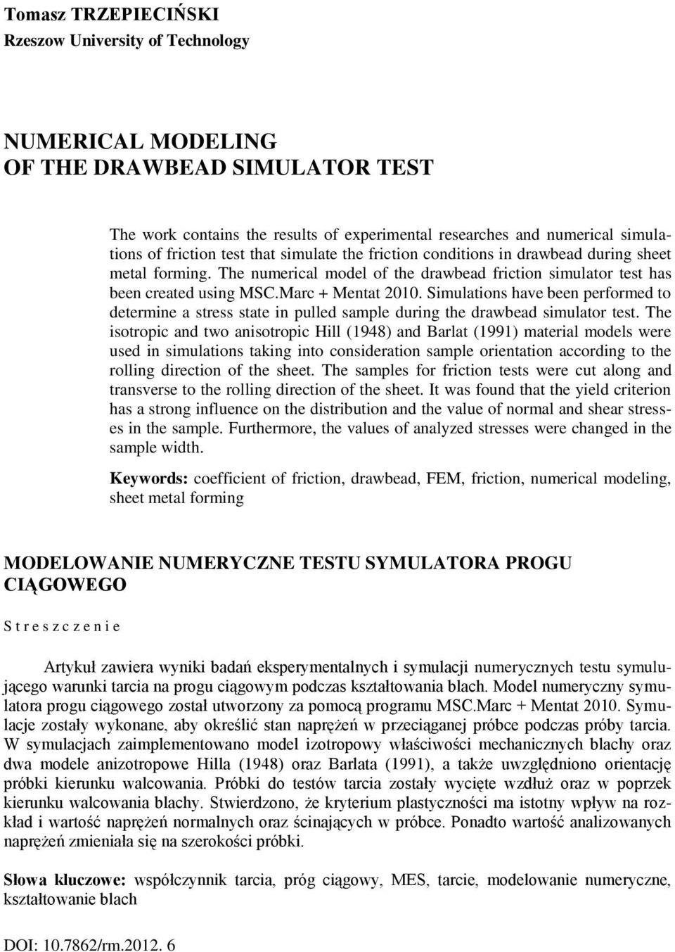 Simulations have been performed to determine a stress state in pulled sample during the drawbead simulator test.