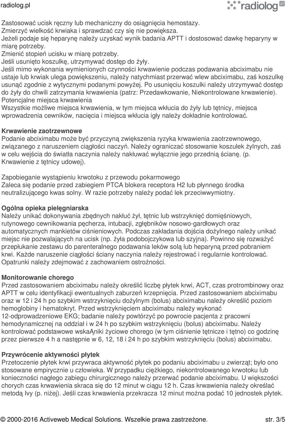 Jeśli mimo wykonania wymienionych czynności krwawienie podczas podawania abciximabu nie ustaje lub krwiak ulega powiększeniu, należy natychmiast przerwać wlew abciximabu, zaś koszulkę usunąć zgodnie