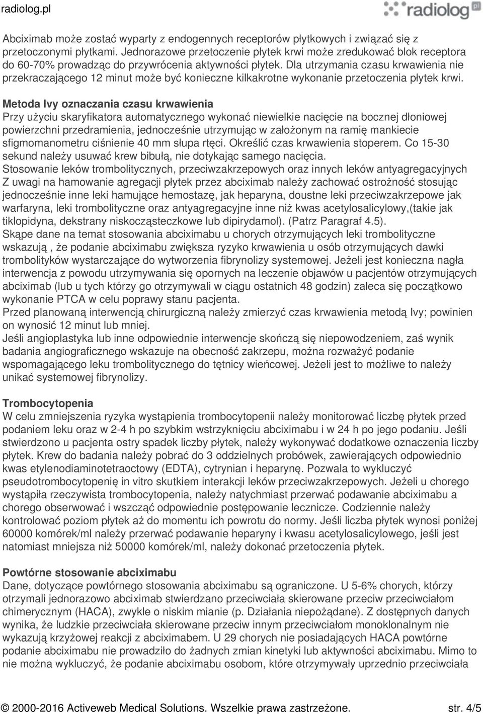 Dla utrzymania czasu krwawienia nie przekraczającego 12 minut może być konieczne kilkakrotne wykonanie przetoczenia płytek krwi.