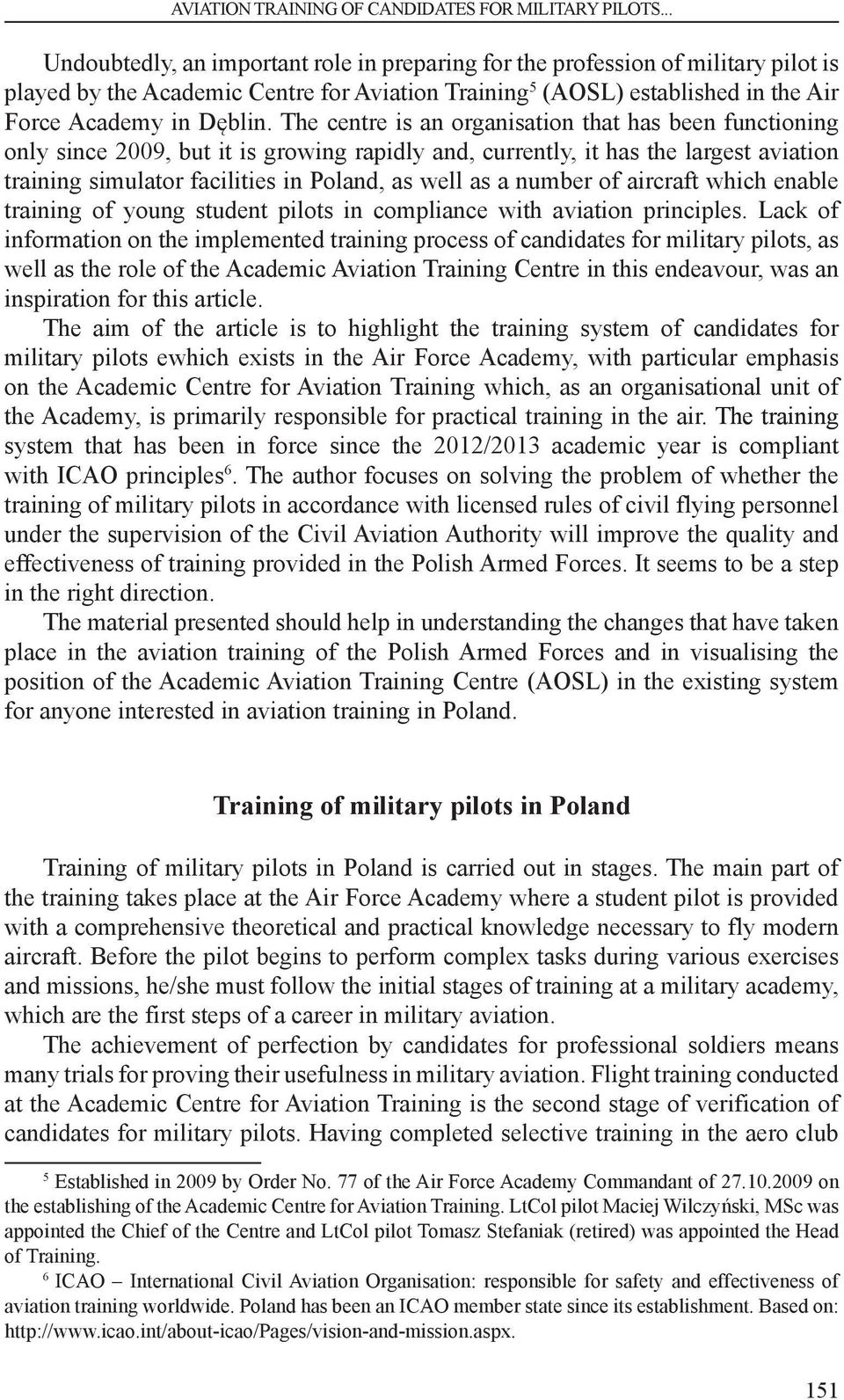 The centre is an organisation that has been functioning only since 2009, but it is growing rapidly and, currently, it has the largest aviation training simulator facilities in Poland, as well as a