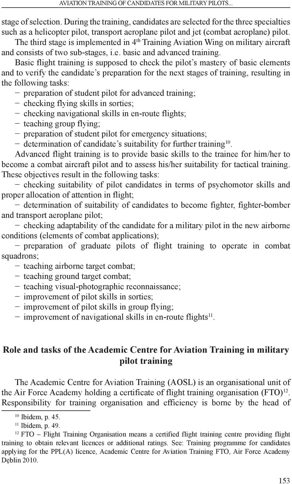 The third stage is implemented in 4 th Training Aviation Wing on military aircraft and consists of two sub-stages, i.e. basic and advanced training.