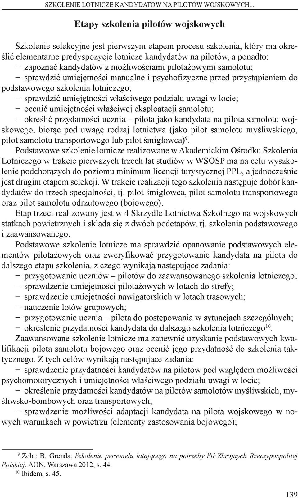 kandydatów z możliwościami pilotażowymi samolotu; sprawdzić umiejętności manualne i psychofizyczne przed przystąpieniem do podstawowego szkolenia lotniczego; sprawdzić umiejętności właściwego