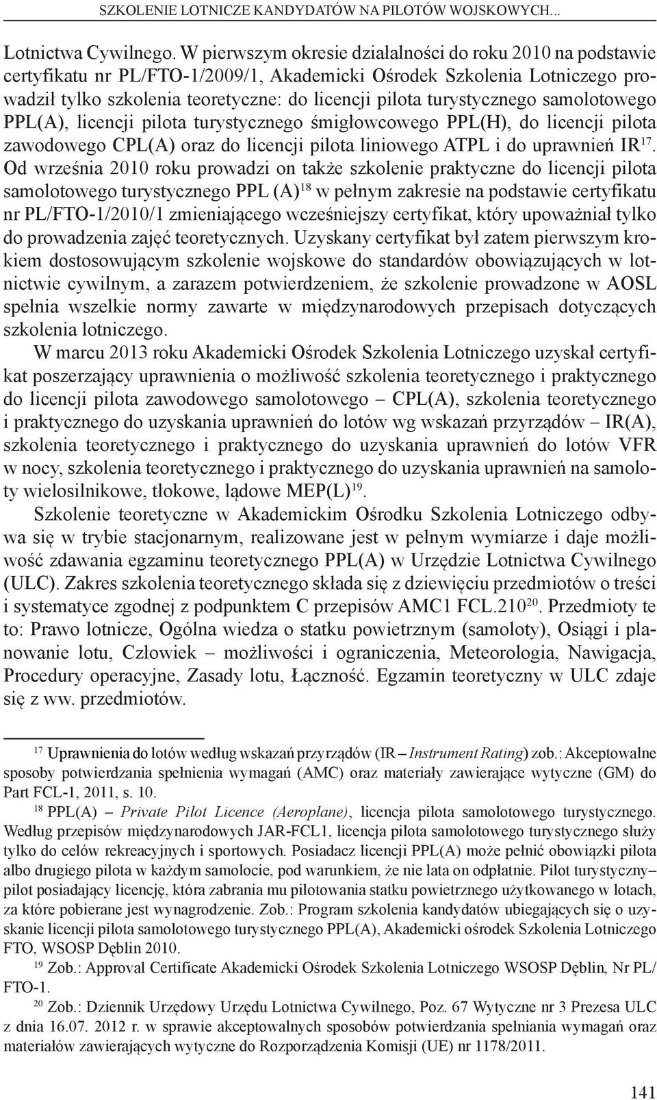 turystycznego samolotowego PPL(A), licencji pilota turystycznego śmigłowcowego PPL(H), do licencji pilota zawodowego CPL(A) oraz do licencji pilota liniowego ATPL i do uprawnień IR 17.