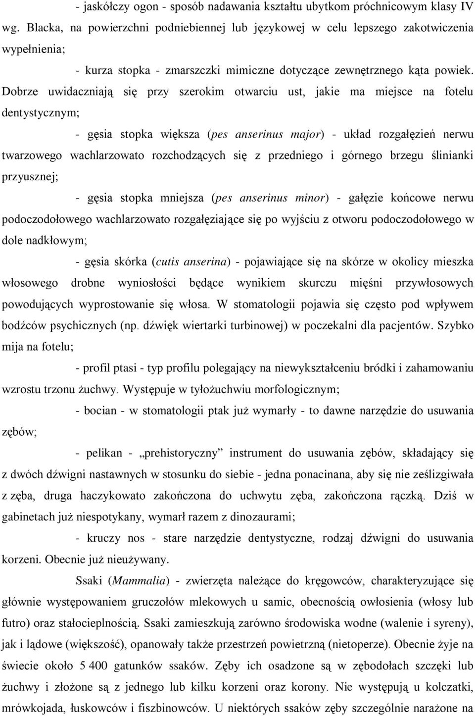 Dobrze uwidaczniają się przy szerokim otwarciu ust, jakie ma miejsce na fotelu dentystycznym; - gęsia stopka większa (pes anserinus major) - układ rozgałęzień nerwu twarzowego wachlarzowato