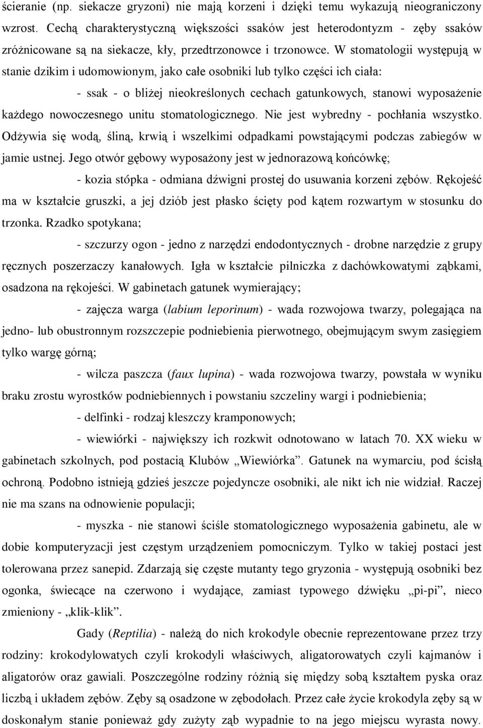 W stomatologii występują w stanie dzikim i udomowionym, jako całe osobniki lub tylko części ich ciała: - ssak - o bliżej nieokreślonych cechach gatunkowych, stanowi wyposażenie każdego nowoczesnego