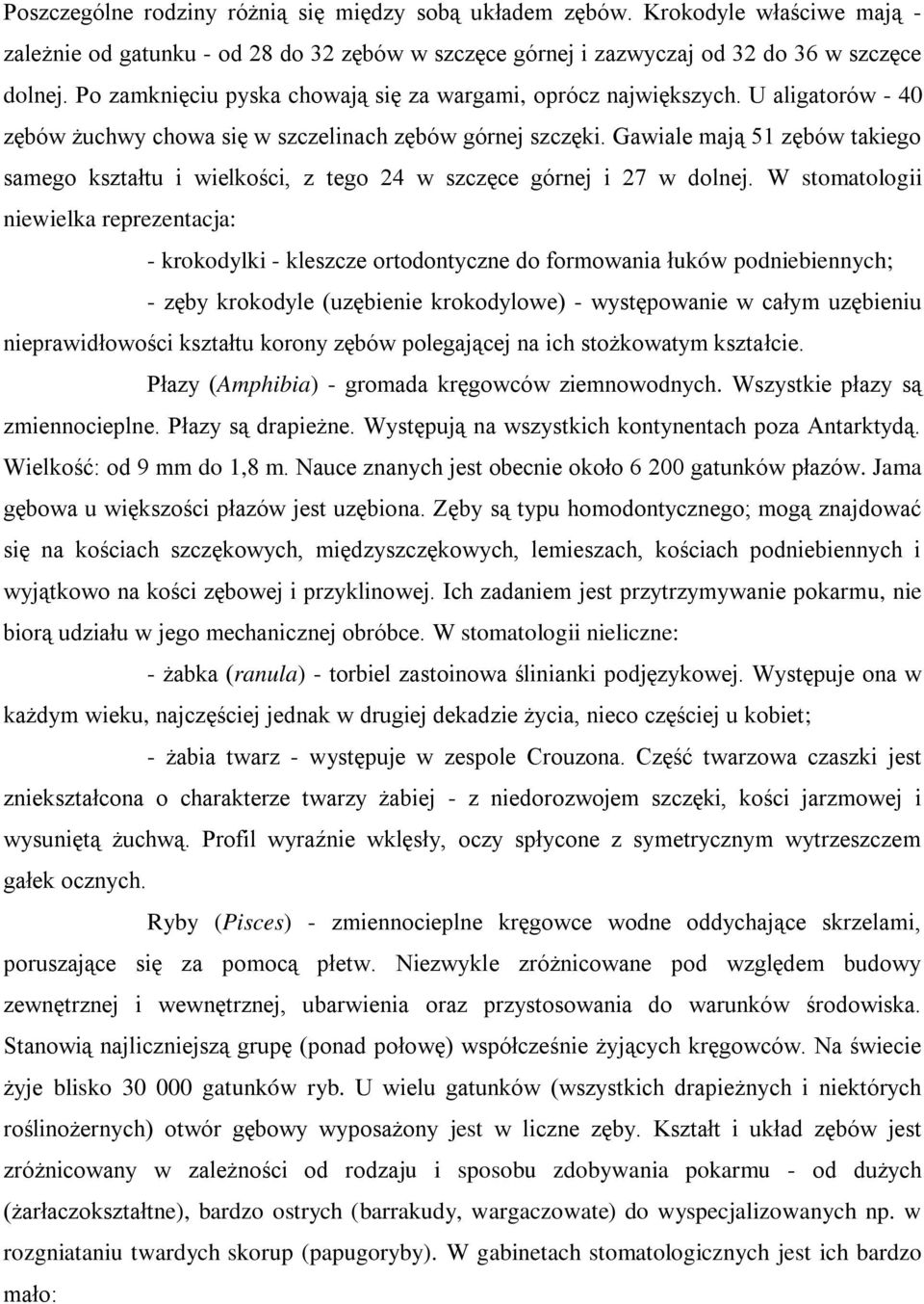 Gawiale mają 51 zębów takiego samego kształtu i wielkości, z tego 24 w szczęce górnej i 27 w dolnej.