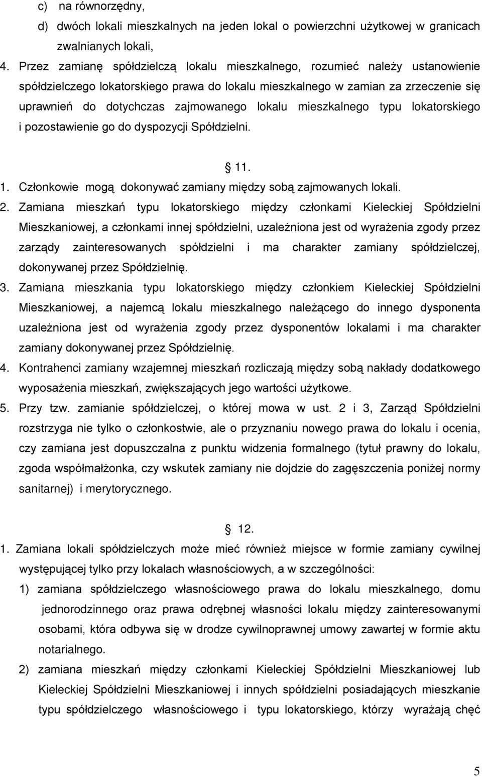 lokalu mieszkalnego typu lokatorskiego i pozostawienie go do dyspozycji Spółdzielni. 11. 1. Członkowie mogą dokonywać zamiany między sobą zajmowanych lokali. 2.