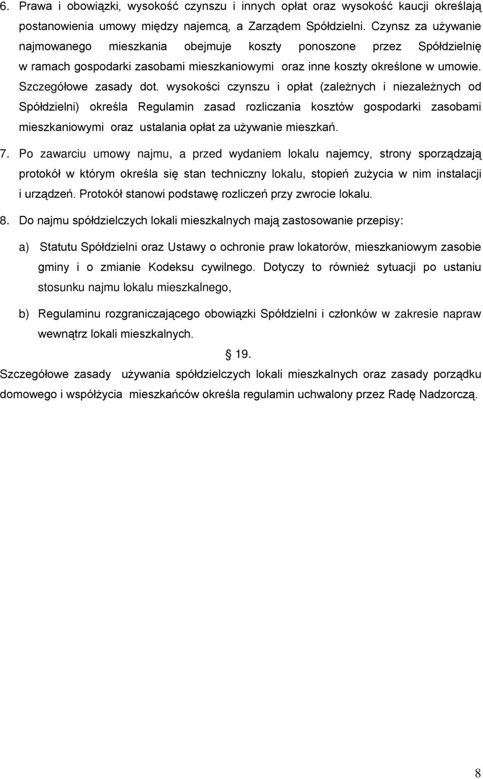 wysokości czynszu i opłat (zależnych i niezależnych od Spółdzielni) określa Regulamin zasad rozliczania kosztów gospodarki zasobami mieszkaniowymi oraz ustalania opłat za używanie mieszkań. 7.