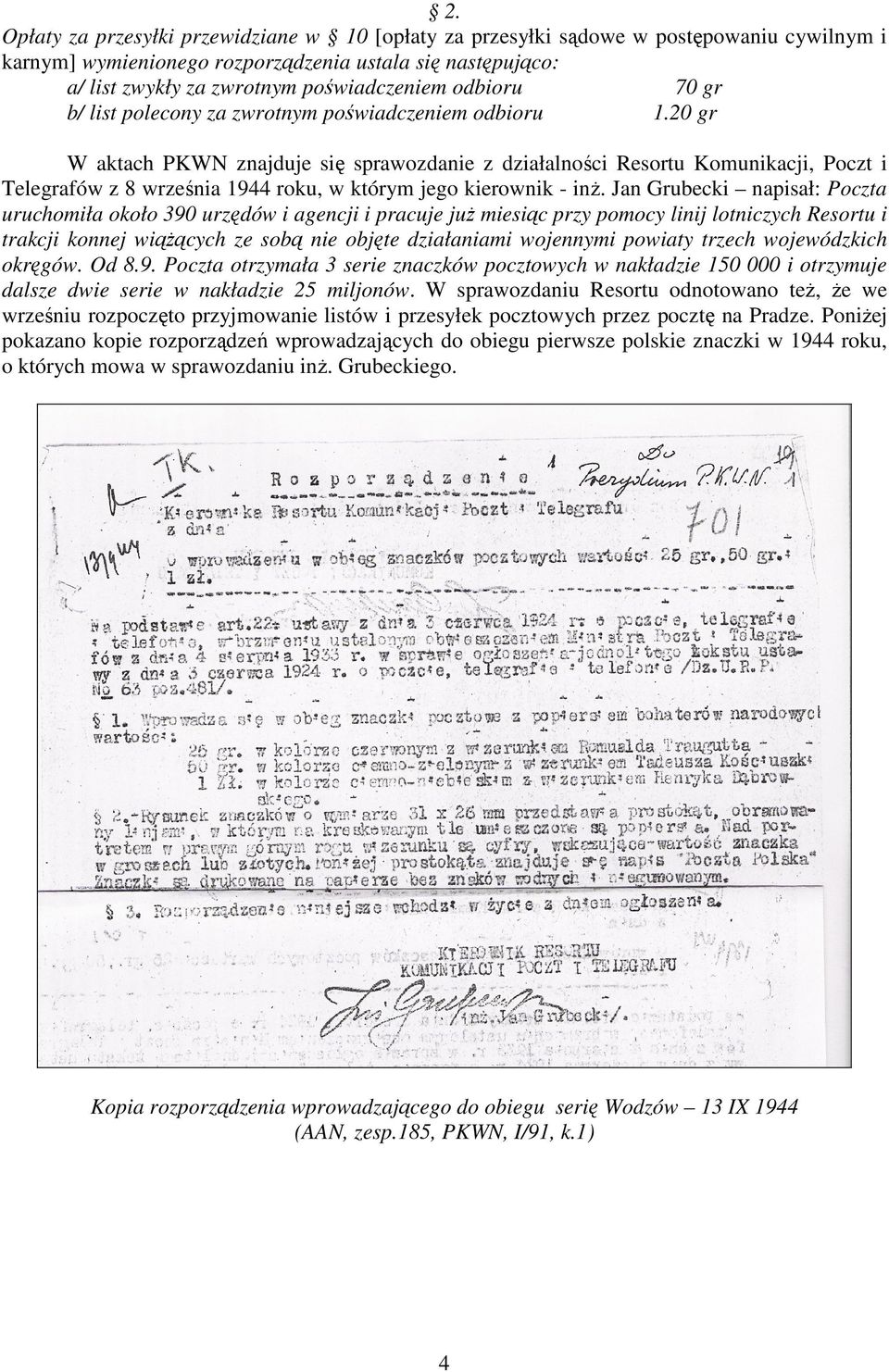20 gr W aktach PKWN znajduje się sprawozdanie z działalności Resortu Komunikacji, Poczt i Telegrafów z 8 września 1944 roku, w którym jego kierownik - inż.