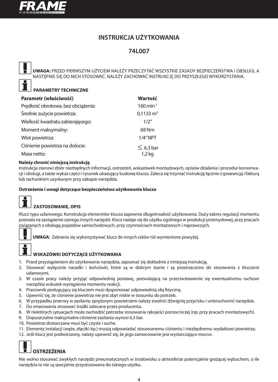 Parametry techniczne Parametr (właściwość) Wartość Prędkość obrotowa, bez obciążenia: 160 min -1 Średnie zużycie powietrza: 0,1133 m 3 Wielkość kwadratu zabierającego: 1/2 Moment maksymalny: Wlot