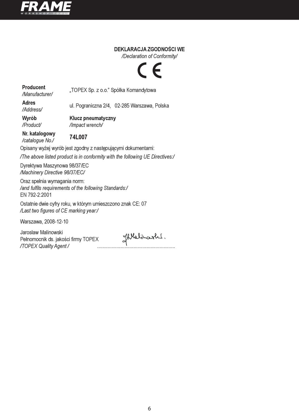 with the following UE Directives:/ Dyrektywa Maszynowa 98/37/EC /Machinery Directive 98/37/EC/ Oraz spełnia wymagania norm: /and fulfils requirements of the following Standards:/ EN