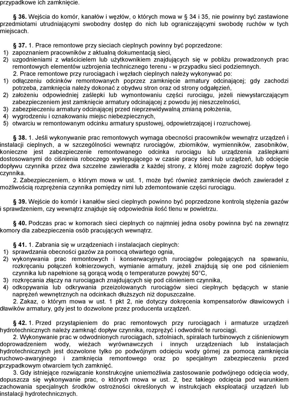 Prace remontowe przy sieciach cieplnych powinny być poprzedzone: 1) zapoznaniem pracowników z aktualną dokumentacją sieci, 2) uzgodnieniami z właścicielem lub użytkownikiem znajdujących się w pobliżu