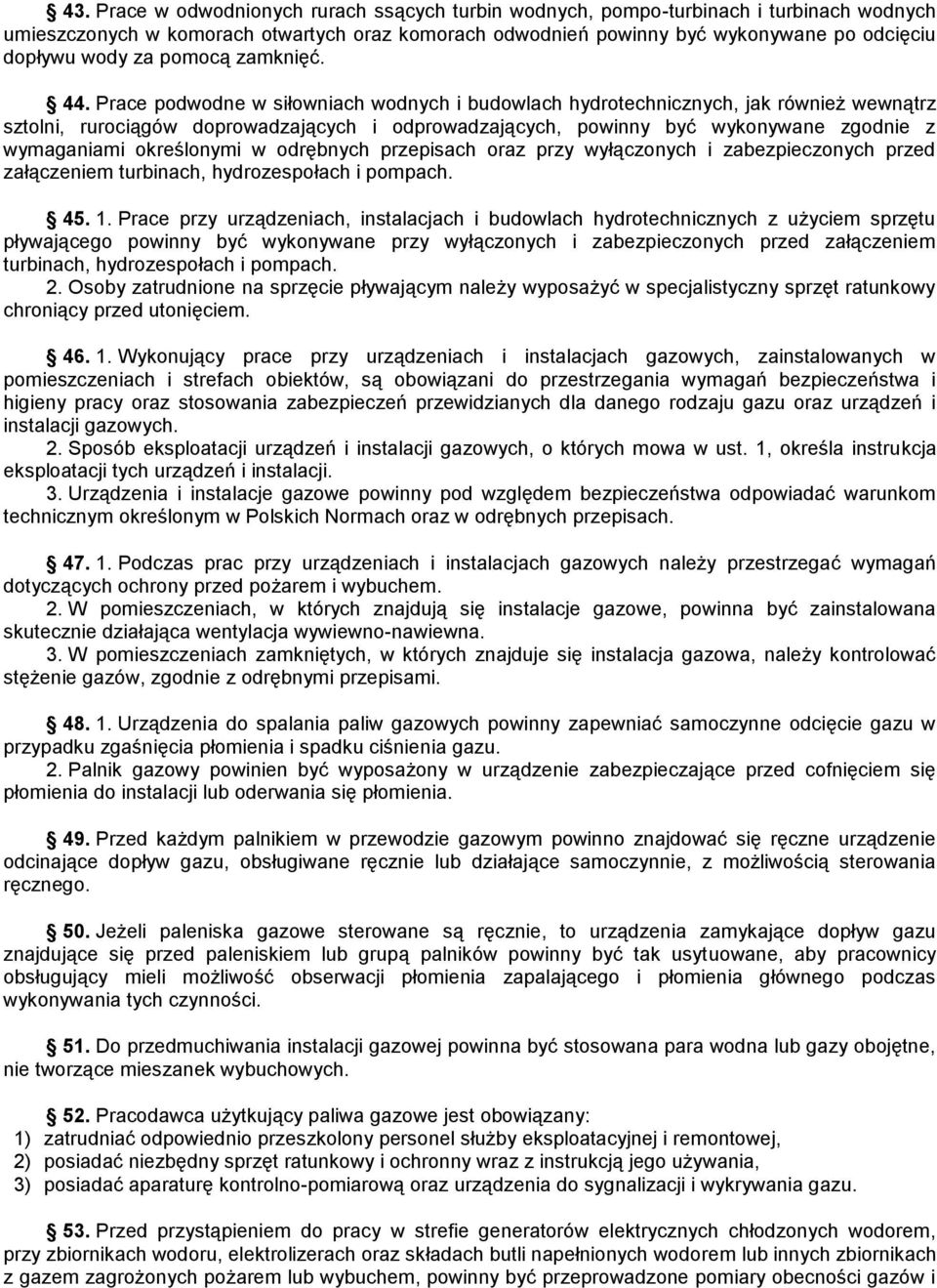 Prace podwodne w siłowniach wodnych i budowlach hydrotechnicznych, jak również wewnątrz sztolni, rurociągów doprowadzających i odprowadzających, powinny być wykonywane zgodnie z wymaganiami