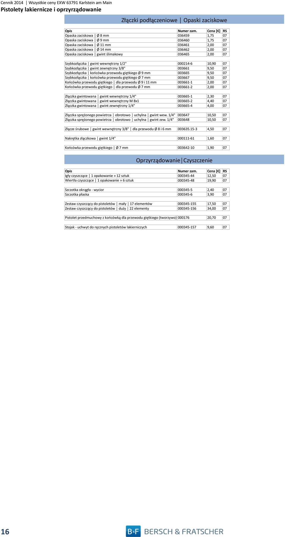 9,50 07 Szybkozłączka końcówka przewodu giętkiego Ø 9 mm 003665 9,50 07 Szybkozłączka końcówka przewodu giętkiego Ø 7 mm 003667 9,50 07 Końcówka przewodu giętkiego dla przewodu Ø 9 i 11 mm 003661-1