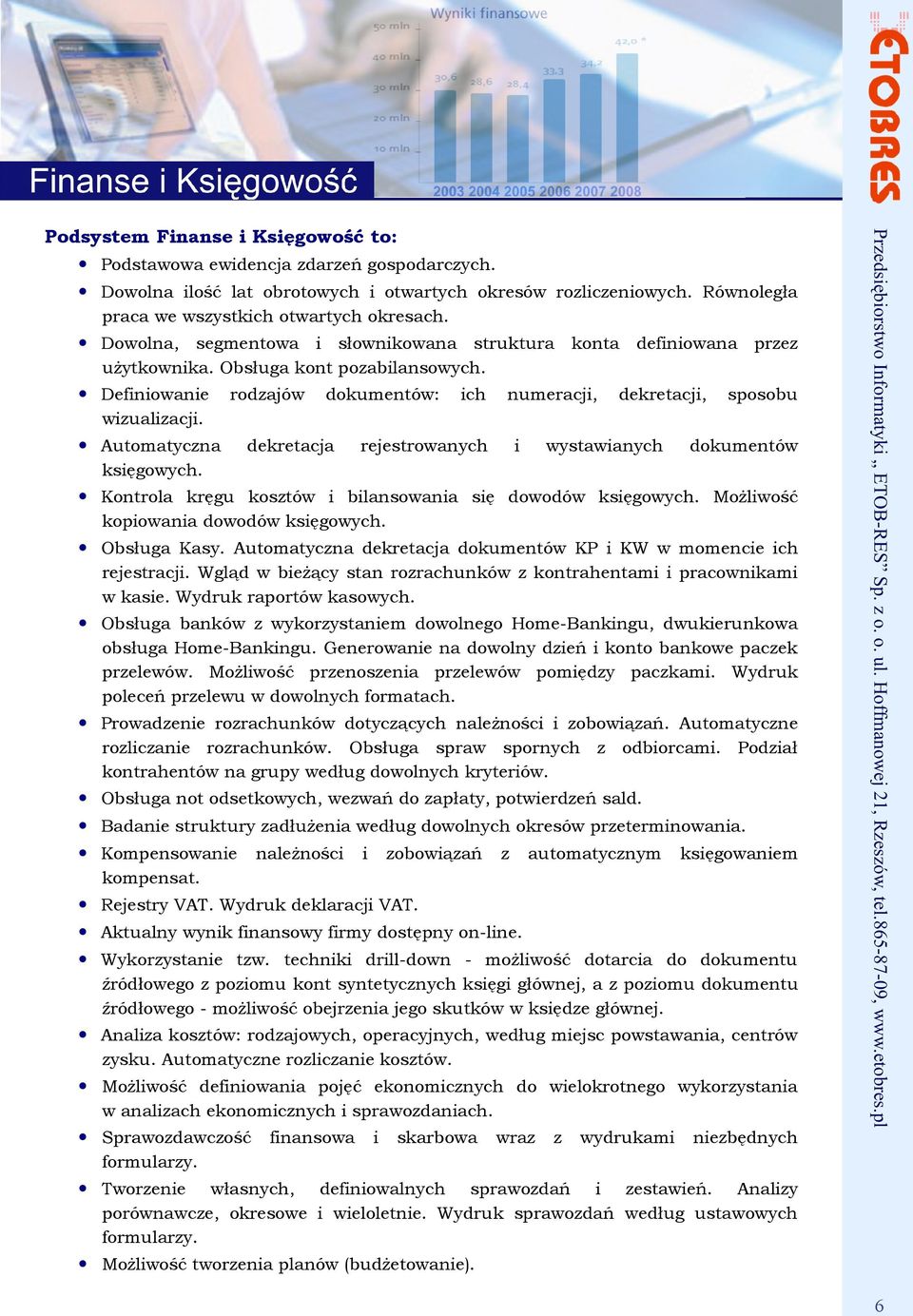 Automatyczna dekretacja rejestrowanych i wystawianych dokumentów księgowych. Kontrola kręgu kosztów i bilansowania się dowodów księgowych. Możliwość kopiowania dowodów księgowych. Obsługa Kasy.