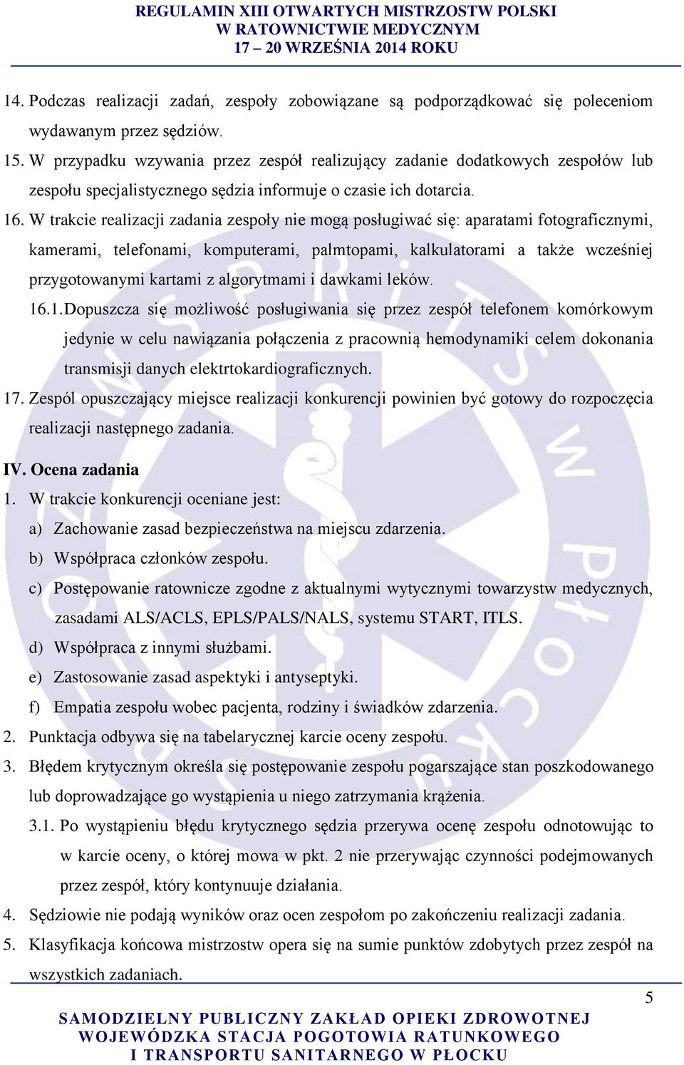 W trakcie realizacji zadania zespoły nie mogą posługiwać się: aparatami fotograficznymi, kamerami, telefonami, komputerami, palmtopami, kalkulatorami a także wcześniej przygotowanymi kartami z