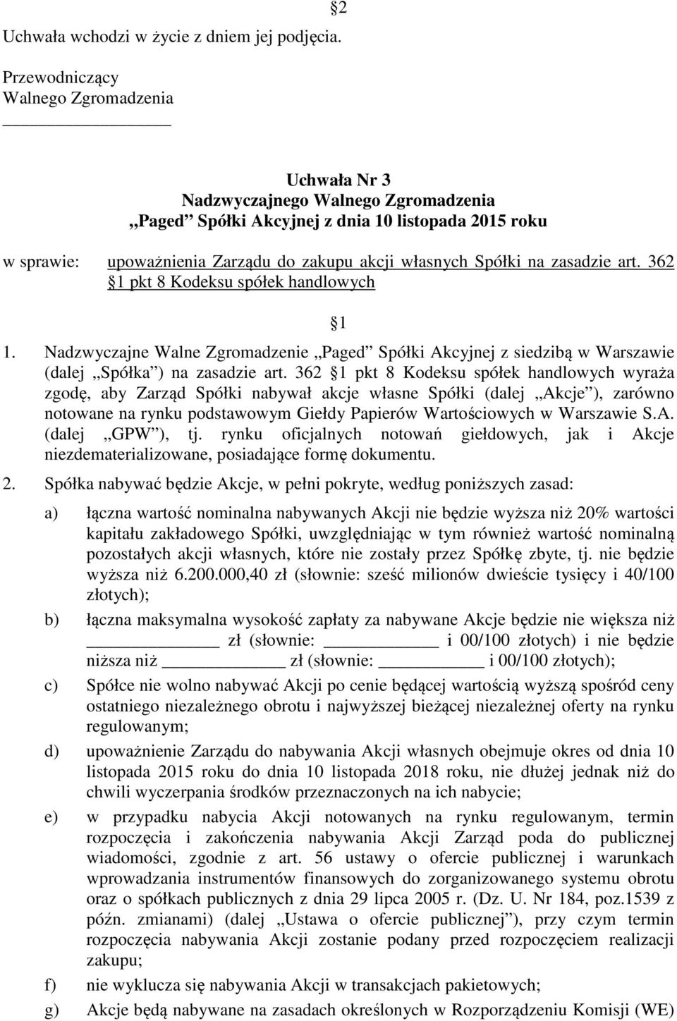 362 pkt 8 Kodeksu spółek handlowych wyraża zgodę, aby Zarząd Spółki nabywał akcje własne Spółki (dalej Akcje ), zarówno notowane na rynku podstawowym Giełdy Papierów Wartościowych w Warszawie S.A. (dalej GPW ), tj.