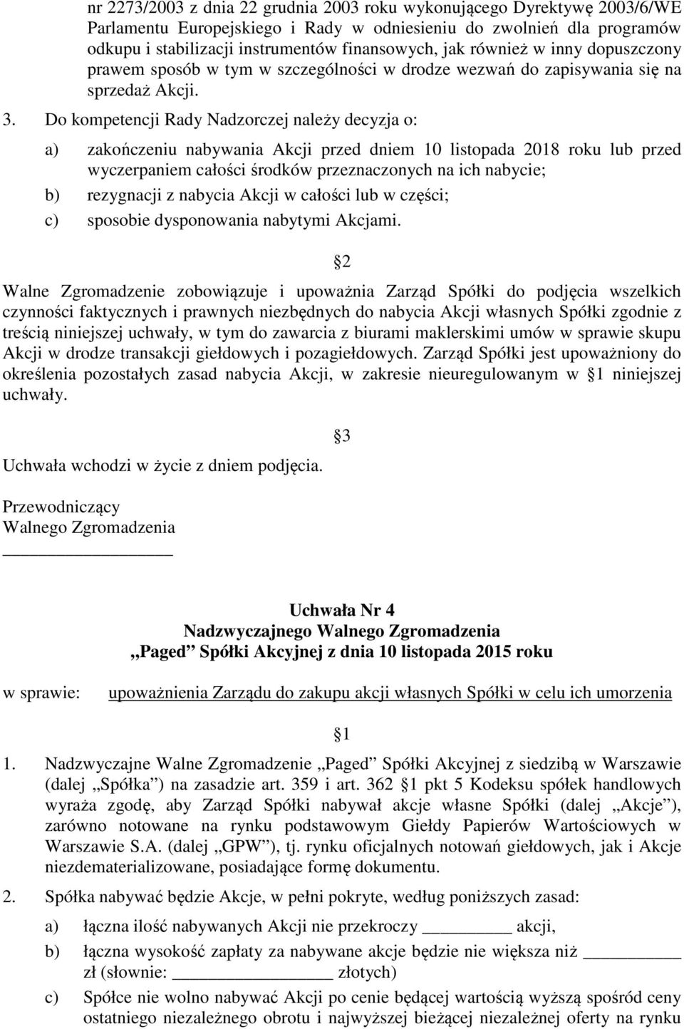 Do kompetencji Rady Nadzorczej należy decyzja o: a) zakończeniu nabywania Akcji przed dniem 10 listopada 2018 roku lub przed wyczerpaniem całości środków przeznaczonych na ich nabycie; b) rezygnacji